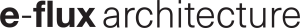 e-flux Architecture